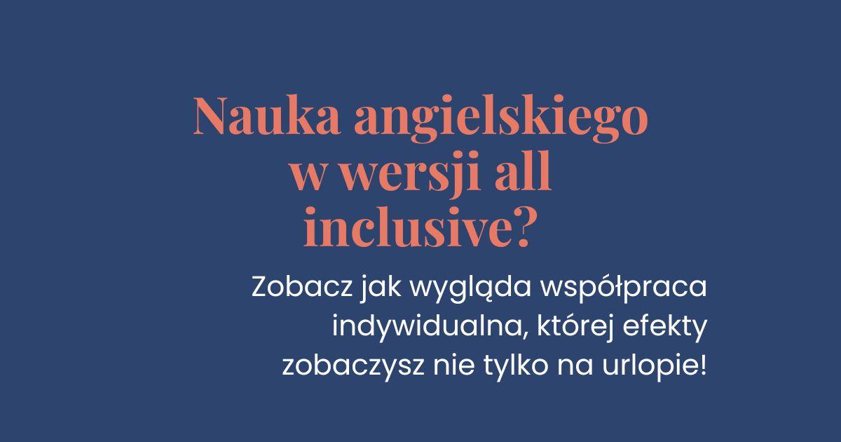 Powrót do nauki języka angielskiego, współpraca indywidualna jak wakacje all inclusive, angielski po czterdziestce