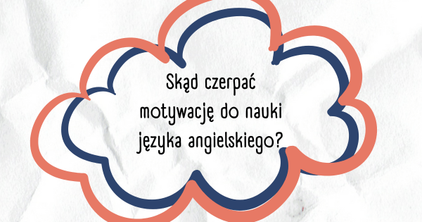 Tytuł artykuły: "Skąd czerpać motywację do nauki języka angielskiego" wpisany w środku granatowej oraz czerwonej chmury.